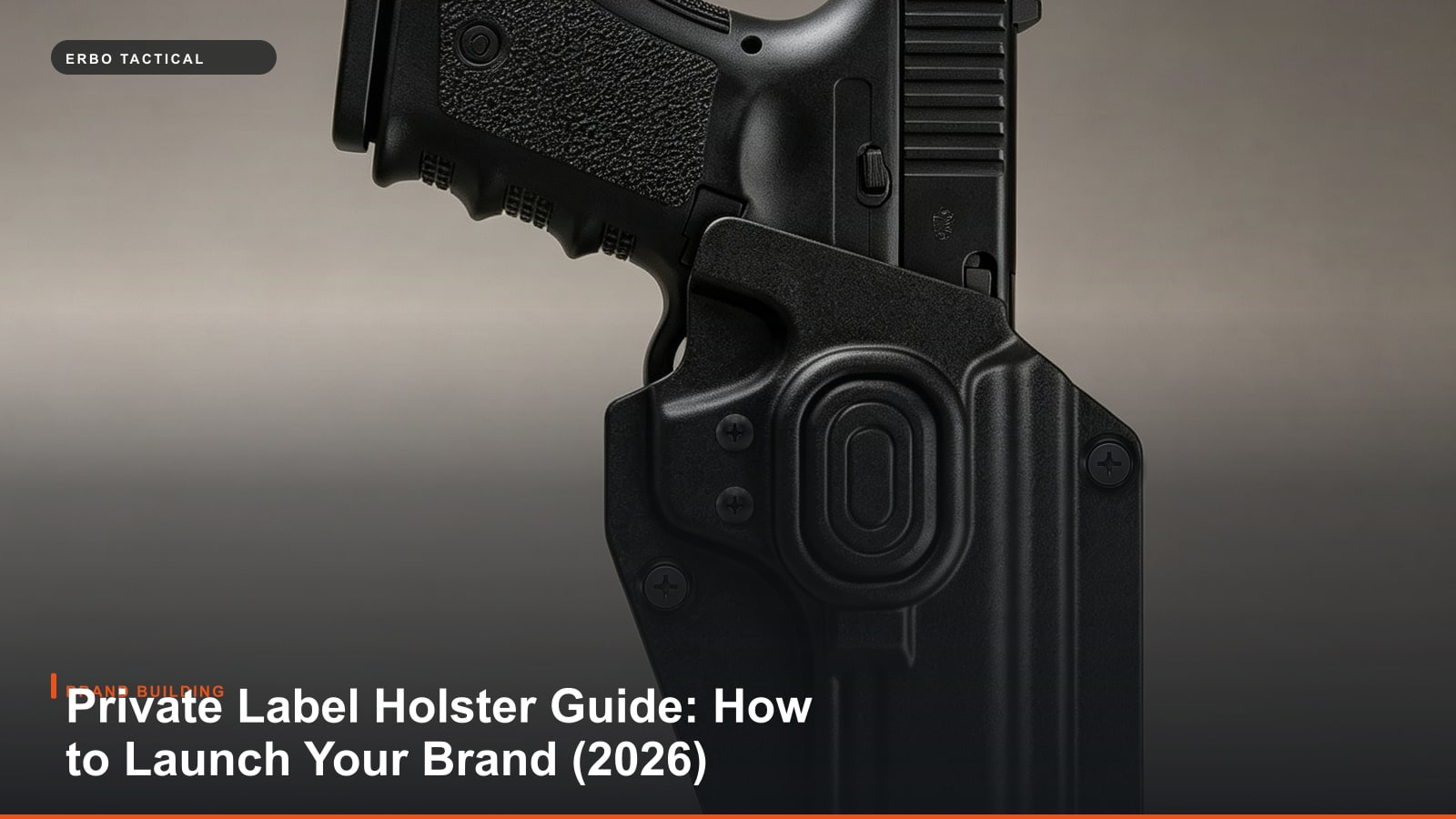 Private Label Holster Guide: How to Launch Your Brand (2026)